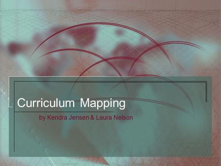 Curriculum Mapping by Kendra Jensen & Laura Nelson.