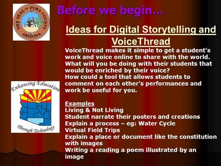 Before we begin… Ideas for Digital Storytelling and VoiceThread VoiceThread makes it simple to get a student’s work and voice online to share with the.