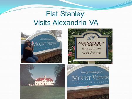 Flat Stanley: Visits Alexandria VA. Welcome to Mt Vernon Flat Stanley What and Where is Mt. Vernon Mt. Vernon is the home of America’s first President: