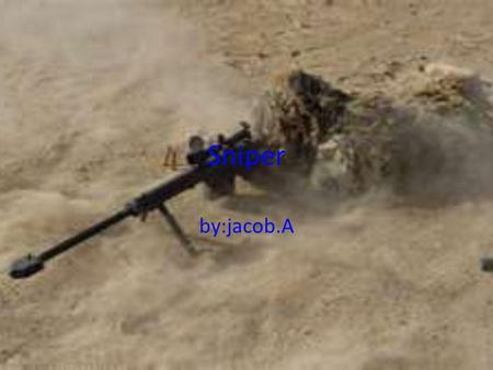 Sniper by:jacob.A. description A sniper is a person who sits at a elevated position and shoots people at a long range.