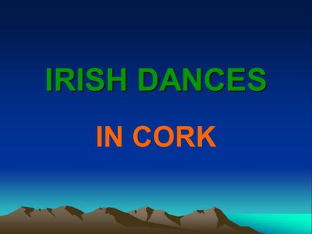 IRISH DANCES IN CORK. Irish dance learning WHAT KIND OF DANCE? An exemple of music The blackbird song.