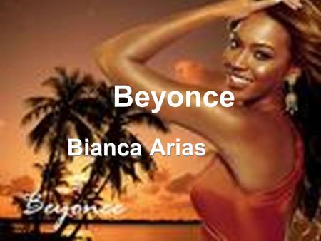 Beyonce Bianca Arias Life Beyonce was born as Beyonce Giselle Knowles She was born on September 4, 1981 in Houston, Texas She has a younger sister named.