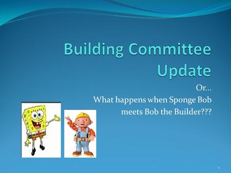 Or... What happens when Sponge Bob meets Bob the Builder??? 1.