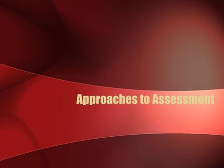 Approaches to Assessment