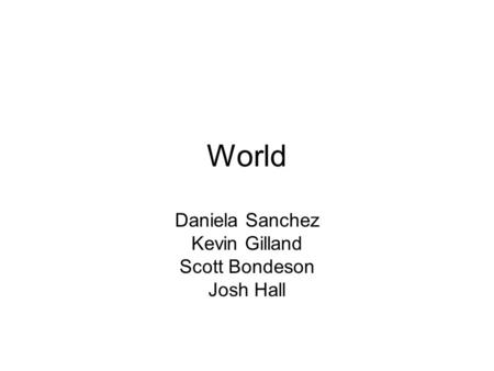 World Daniela Sanchez Kevin Gilland Scott Bondeson Josh Hall.