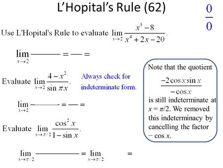 L’Hopital’s Rule (62) Note that the quotient is still indeterminate at x = π/2. We removed this indeterminacy by cancelling the factor − cos x.