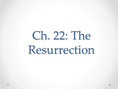 Ch. 22: The Resurrection. The Resurrection Matthew 27:57-28:15 -Criminal bodies dumped in public burial ground -Joseph of Arimathea (Part of Sanhedrin)