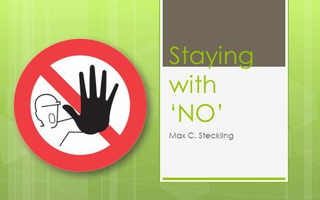 Staying with ‘NO’ Max C. Steckling. We Know It’s Hard!  Hard being heard and respected when saying ‘ no ’.  It damages relationships.  Its not hard.