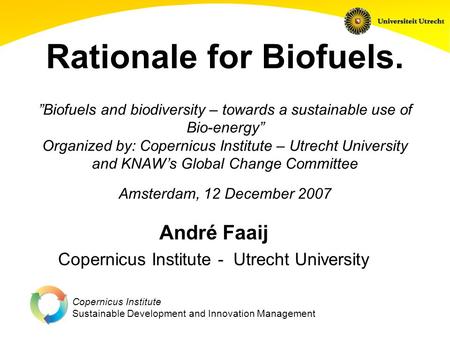 Copernicus Institute Sustainable Development and Innovation Management Rationale for Biofuels. ”Biofuels and biodiversity – towards a sustainable use of.