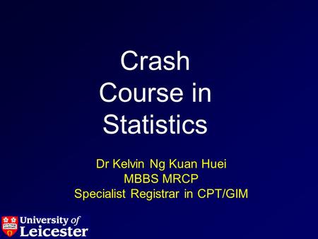 Dr Kelvin Ng Kuan Huei MBBS MRCP Specialist Registrar in CPT/GIM Crash Course in Statistics.