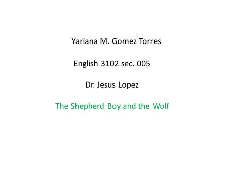 Yariana M. Gomez Torres English 3102 sec. 005 Dr. Jesus Lopez The Shepherd Boy and the Wolf.