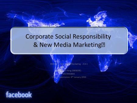 Corporate Social Responsibility & New Media Marketing  BM0387 - New Media Marketing - ICA 1 Yeung Lok Hang (080859E) MD/MK0804 Date of Submission: 6 th.