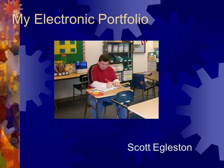 My Electronic Portfolio Scott Egleston. My Family  My name is Scott Egleston.  I am 15 years old.  I live in Lyndora.  I live with my Mom and Dad.
