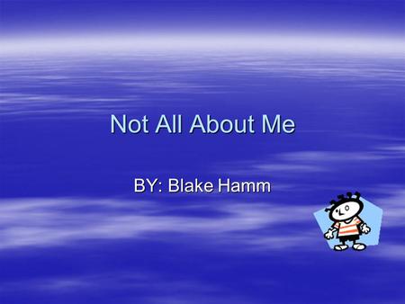 Not All About Me BY: Blake Hamm. My Dream Name 1Golden 3Epic 2 Exes.