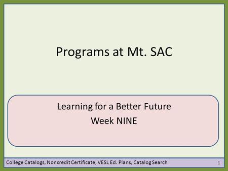 Programs at Mt. SAC Learning for a Better Future Week NINE College Catalogs, Noncredit Certificate, VESL Ed. Plans, Catalog Search 1.