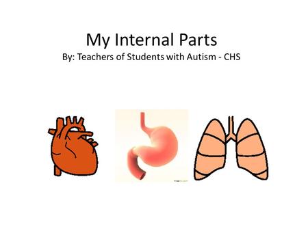 My Internal Parts By: Teachers of Students with Autism - CHS.