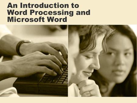 An Introduction to Word Processing and Microsoft Word.