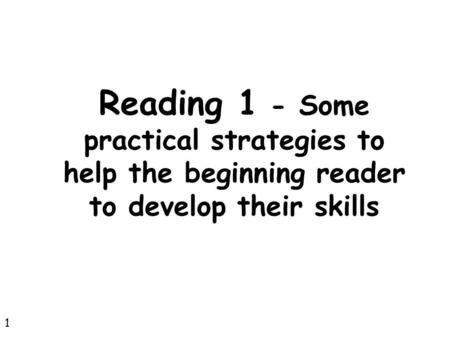Reading 1 - Some practical strategies to help the beginning reader to develop their skills 1.