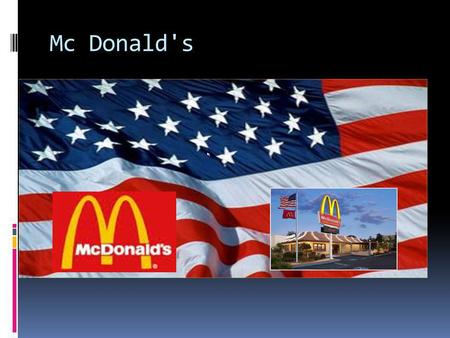 Mc Donald's. Mc Donald's Corporation  Largest chain of hamburgers  Major investor in the Chipotle Mexican Grill  Corporation’s revenues  Restaurant.