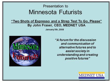 Presentation to Minnesota Futurists “A forum for the discussion and communication of alternative futures and to assist society in understanding and creating.