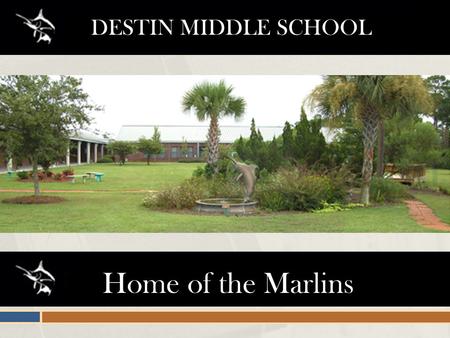 Home of the Marlins DESTIN MIDDLE SCHOOL. PEOPLE TO KNOW & PLACES TO GO.