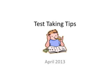 Test Taking Tips April 2013. Before selecting my answer, I should read Some of the answersMost of the answersAll of the answersA few of the answers.