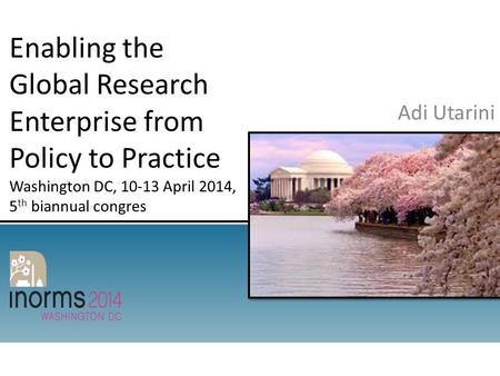 Enabling the Global Research Enterprise from Policy to Practice Washington DC, 10-13 April 2014, 5 th biannual congres Adi Utarini.