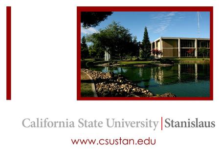 Www.csustan.edu. We are located in the heart of the Central Valley in the city of Turlock with a beautiful park-like setting on 228 acres 2 Hours away.