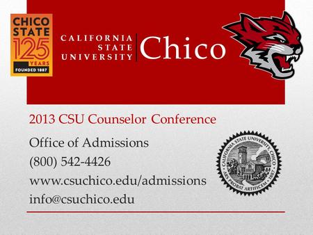 Office of Admissions (800) 542-4426  CALIFORNIA STATE UNIVERSITY Chico 2013 CSU Counselor Conference.