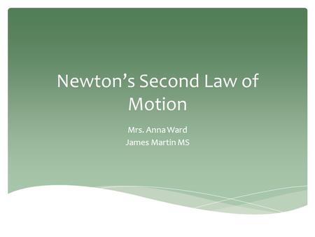 Newton’s Second Law of Motion Mrs. Anna Ward James Martin MS.