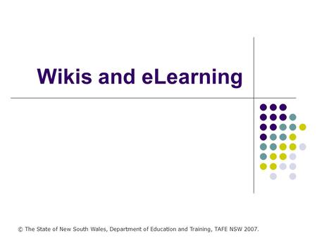Wikis and eLearning © The State of New South Wales, Department of Education and Training, TAFE NSW 2007.