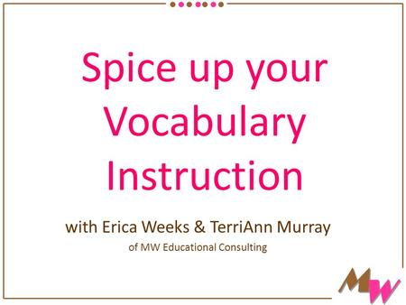 Spice up your Vocabulary Instruction with Erica Weeks & TerriAnn Murray of MW Educational Consulting.