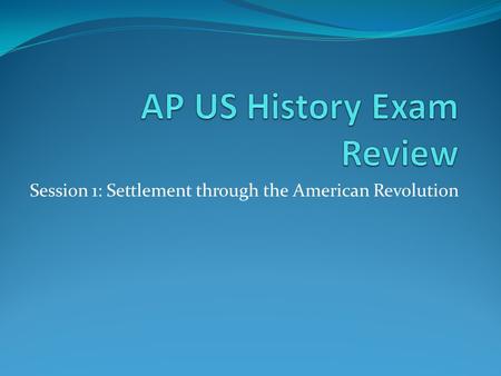 Session 1: Settlement through the American Revolution.