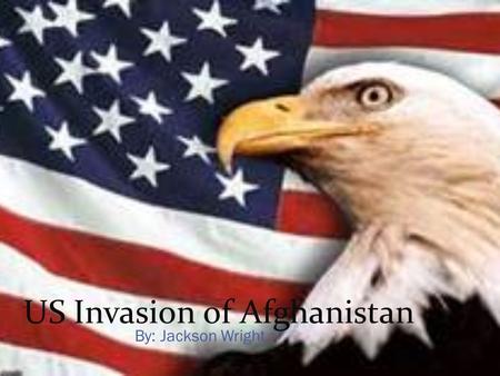 US Invasion of Afghanistan By: Jackson Wright. Factors Leading Up to the Invasion O During the Clinton Administration the US lowered financial support.
