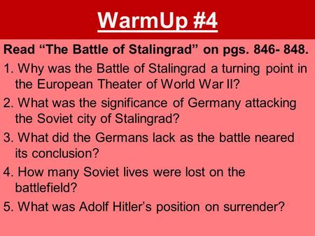 WarmUp #4 Read “The Battle of Stalingrad” on pgs. 846- 848. 1. Why was the Battle of Stalingrad a turning point in the European Theater of World War II?