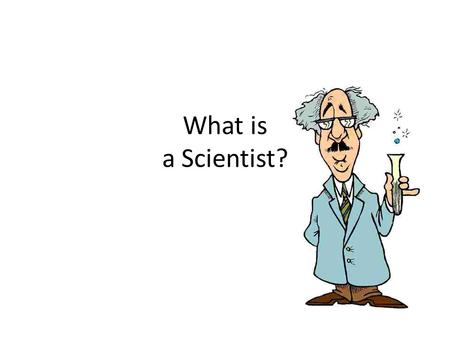 What is a Scientist?. Albert Einstein Sir Isaac Newton.