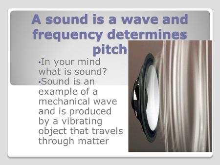 A sound is a wave and frequency determines pitch