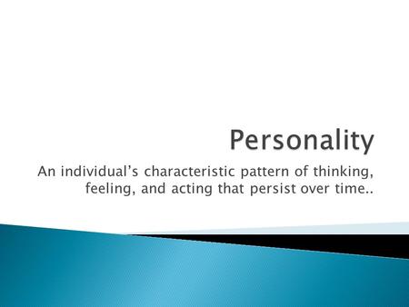 An individual’s characteristic pattern of thinking, feeling, and acting that persist over time..