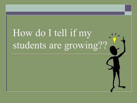 How do I tell if my students are growing??. Different Types of Assessment  Observations  Portfolios  Tests.