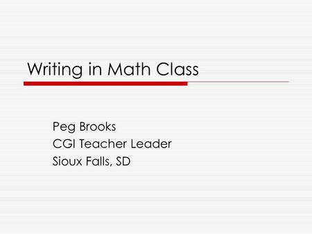 Writing in Math Class Peg Brooks CGI Teacher Leader Sioux Falls, SD.