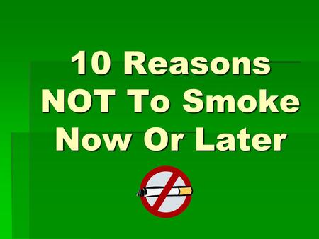 10 Reasons NOT To Smoke Now Or Later