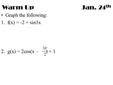 Warm Up Jan. 24th Graph the following: f(x) = -2 + sin3x