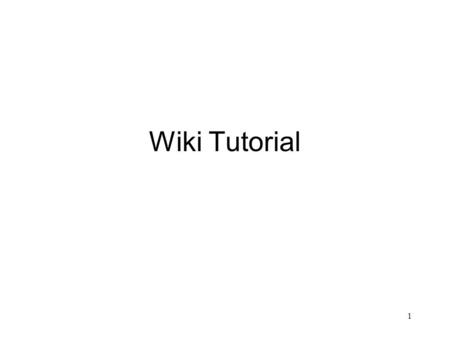 1 Wiki Tutorial. 2 Outline of Wiki Tutorial 1) Welcome and Introductions 2) What is a wiki, and why is it useful for our work in moving forward the program.