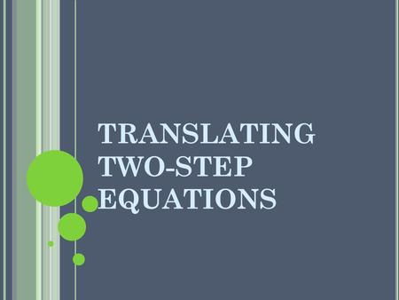 TRANSLATING TWO-STEP EQUATIONS. EXAMPLE #1 Translate the following into an equation. Seven more than three times a number is 31 3x + 7 = 31.