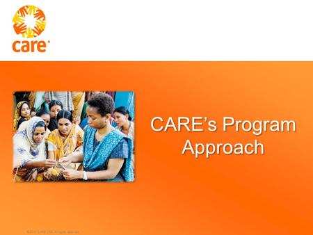 © 2010 CARE USA. All rights reserved. CARE’s Program Approach.
