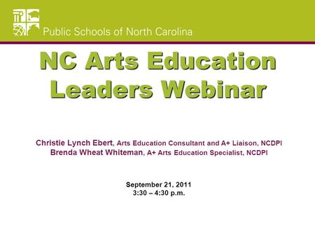 NC Arts Education Leaders Webinar Christie Lynch Ebert, Arts Education Consultant and A+ Liaison, NCDPI Brenda Wheat Whiteman, A+ Arts Education Specialist,