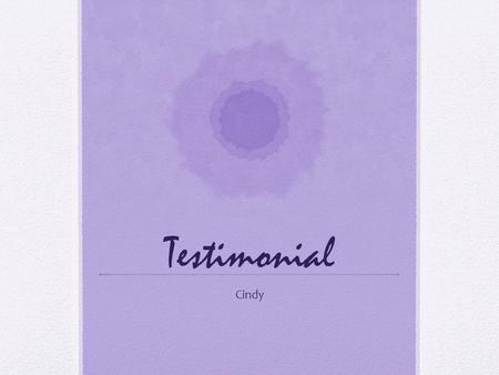 Testimonial Cindy. What is it??? In promotion and of advertising, a testimonial or show consists of a person‘s written or spoken statement extolling the.
