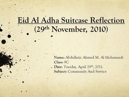 Eid Al Adha Suitcase Reflection (29 th November, 2010) Name: Abdullaziz Ahmed M. Al Mohannadi Class: 9C Date: Tuesday, April 19 th, 2011. Subject: Community.