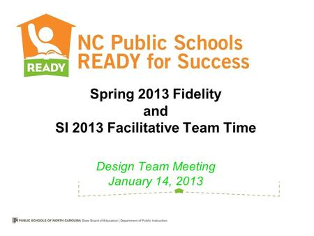 Spring 2013 Fidelity and SI 2013 Facilitative Team Time Design Team Meeting January 14, 2013.