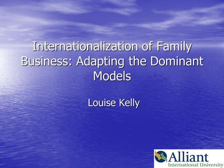 Internationalization of Family Business: Adapting the Dominant Models Louise Kelly.